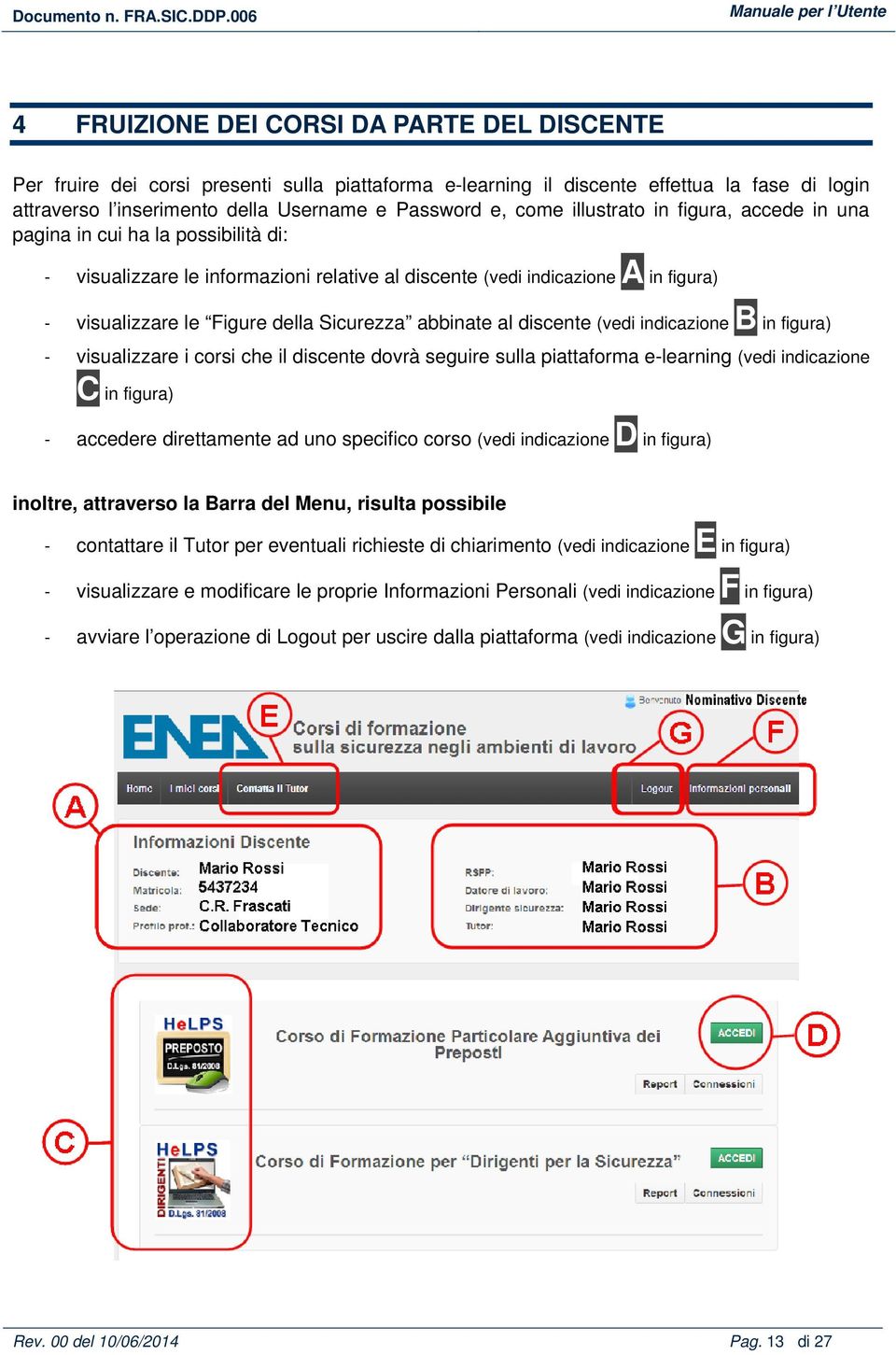 abbinate al discente (vedi indicazione B in figura) - visualizzare i corsi che il discente dovrà seguire sulla piattaforma e-learning (vedi indicazione C in figura) - accedere direttamente ad uno