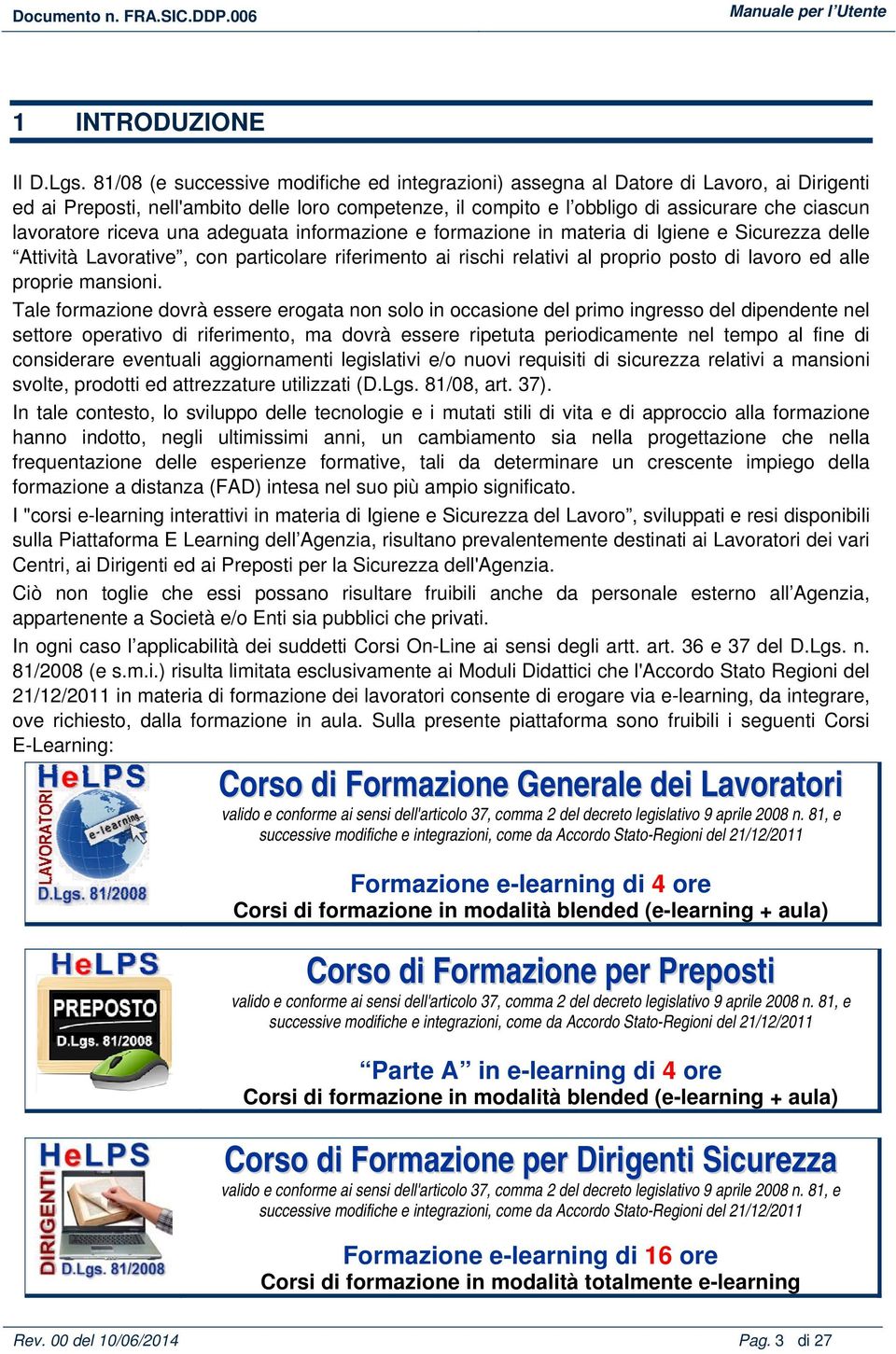 riceva una adeguata informazione e formazione in materia di Igiene e Sicurezza delle Attività Lavorative, con particolare riferimento ai rischi relativi al proprio posto di lavoro ed alle proprie