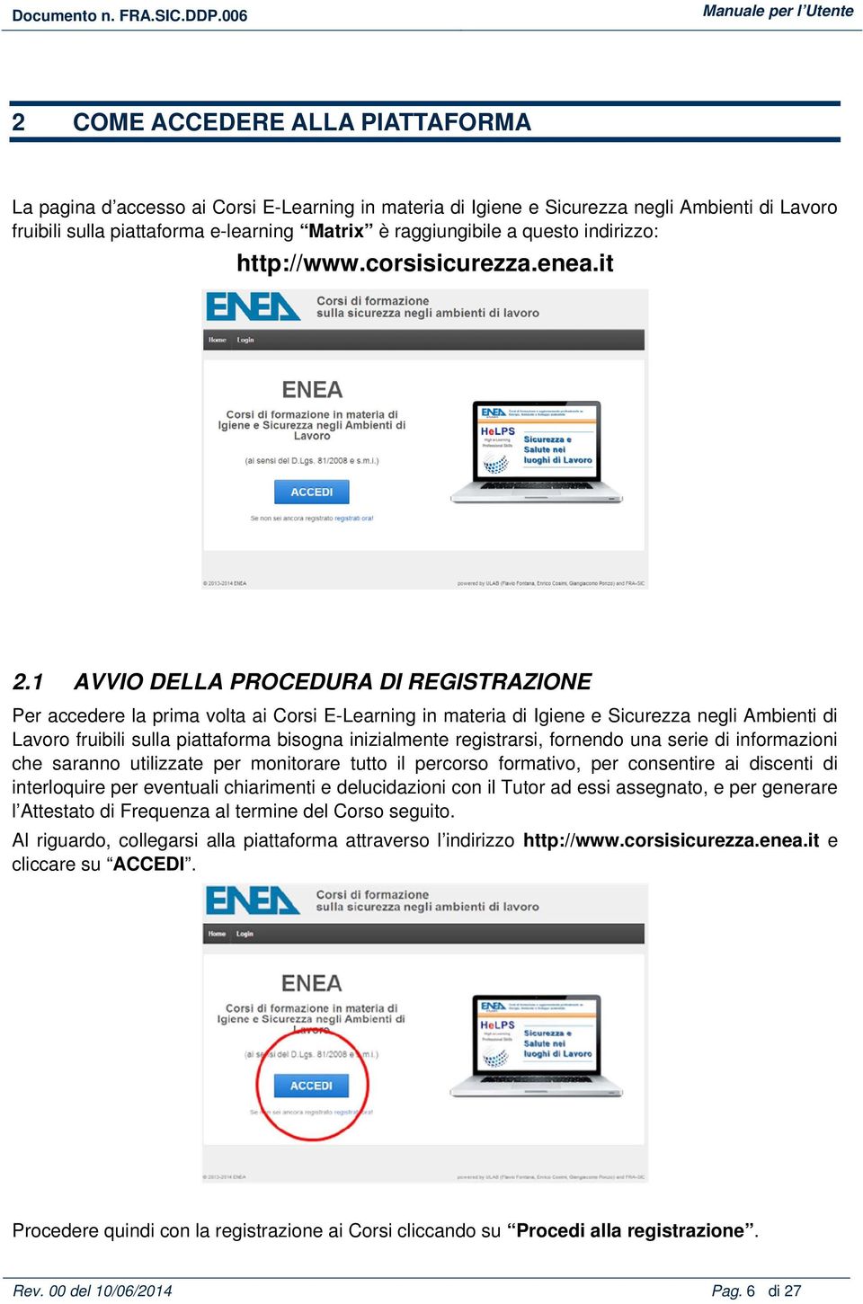 1 AVVIO DELLA PROCEDURA DI REGISTRAZIONE Per accedere la prima volta ai Corsi E-Learning in materia di Igiene e Sicurezza negli Ambienti di Lavoro fruibili sulla piattaforma bisogna inizialmente