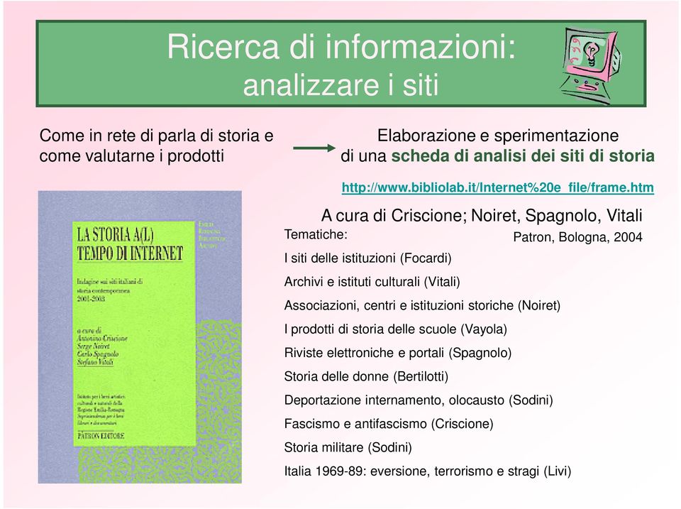 htm A cura di Criscione; Noiret, Spagnolo, Vitali I siti delle istituzioni (Focardi) Archivi e istituti culturali (Vitali) Associazioni, centri e istituzioni storiche (Noiret) I