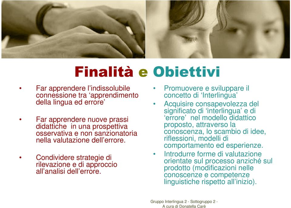 Promuovere e sviluppare il concetto di Interlingua Acquisire consapevolezza del significato di interlingua e di errore nel modello didattico proposto, attraverso la conoscenza,