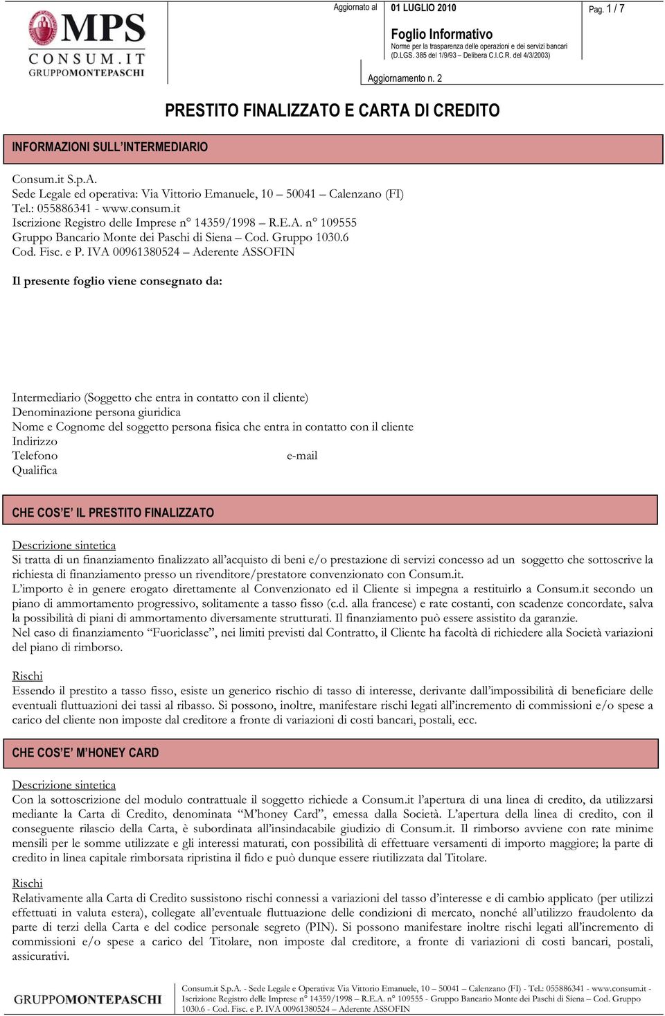 IVA 00961380524 Aderente ASSOFIN Il presente foglio viene consegnato da: Intermediario (Soggetto che entra in contatto con il cliente) Denominazione persona giuridica Nome e Cognome del soggetto