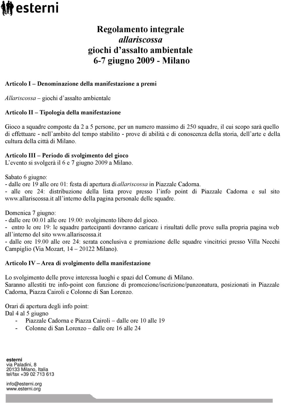 abilità e di conoscenza della storia, dell arte e della cultura della città di Milano. Articolo III Periodo di svolgimento del gioco L evento si svolgerà il 6 e 7 giugno 2009 a Milano.