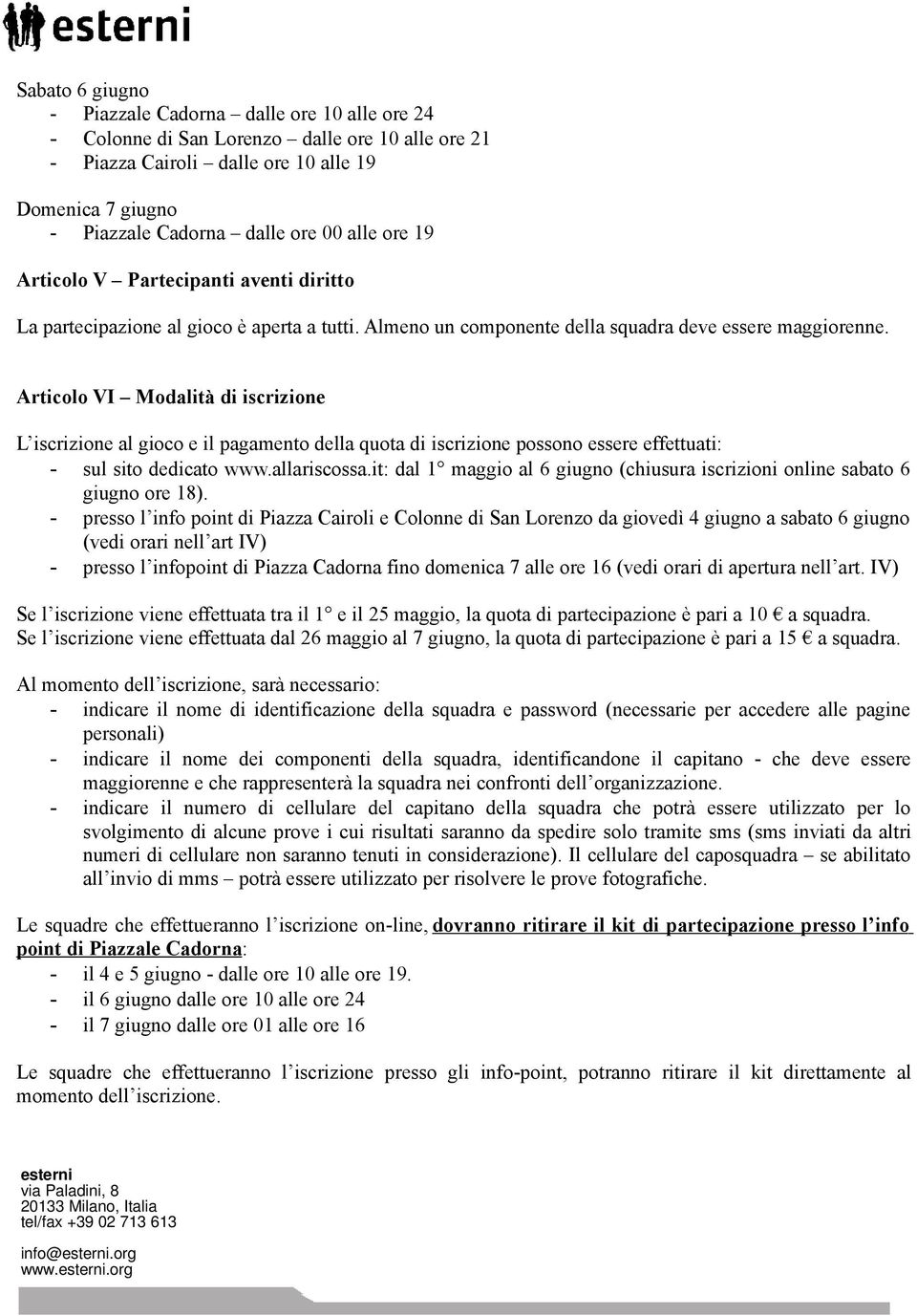 Articolo VI Modalità di iscrizione L iscrizione al gioco e il pagamento della quota di iscrizione possono essere effettuati: - sul sito dedicato www.allariscossa.