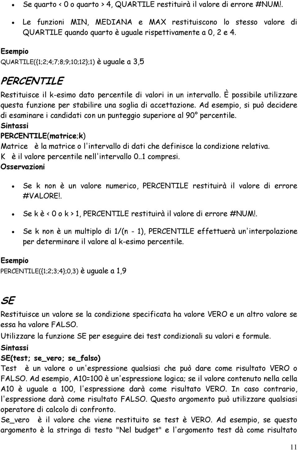 È possibile utilizzare questa funzione per stabilire una soglia di accettazione. Ad esempio, si può decidere di esaminare i candidati con un punteggio superiore al 90 percentile.