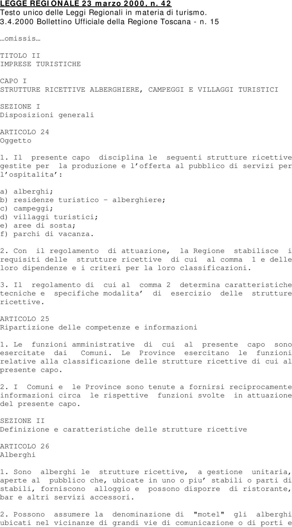 Il presente capo disciplina le seguenti strutture ricettive gestite per la produzione e l offerta al pubblico di servizi per l ospitalita : a) alberghi; b) residenze turistico - alberghiere; c)