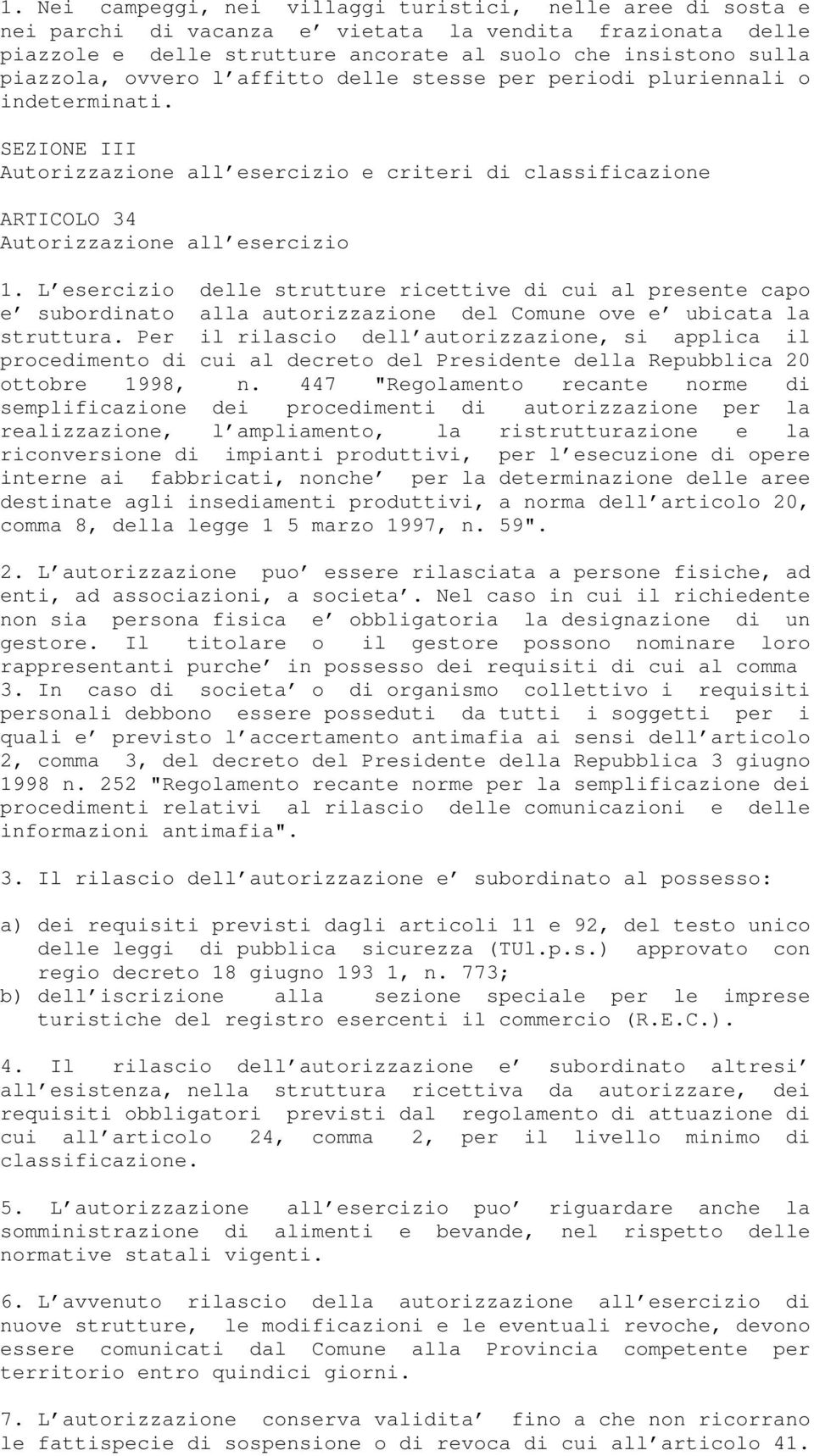 L esercizio delle strutture ricettive di cui al presente capo e subordinato alla autorizzazione del Comune ove e ubicata la struttura.