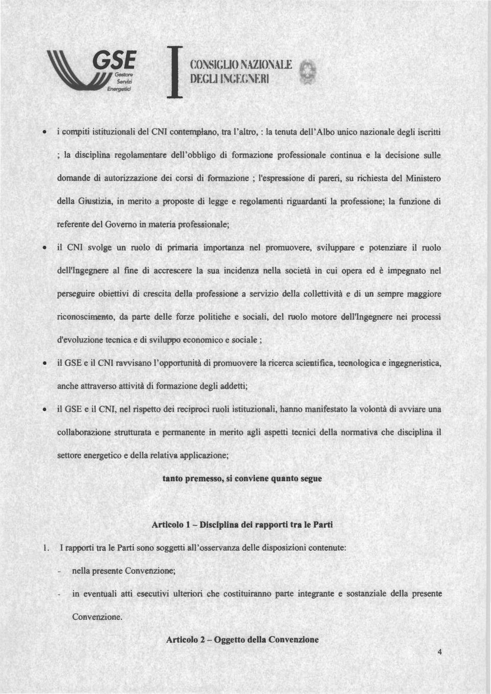 professione; la funzione di referente del Governo in materia professionale; il CNI svolge un ruolo di primaria importanza nel promuovere, sviluppare e potenziare il ruolo dell'ingegnere al fine di