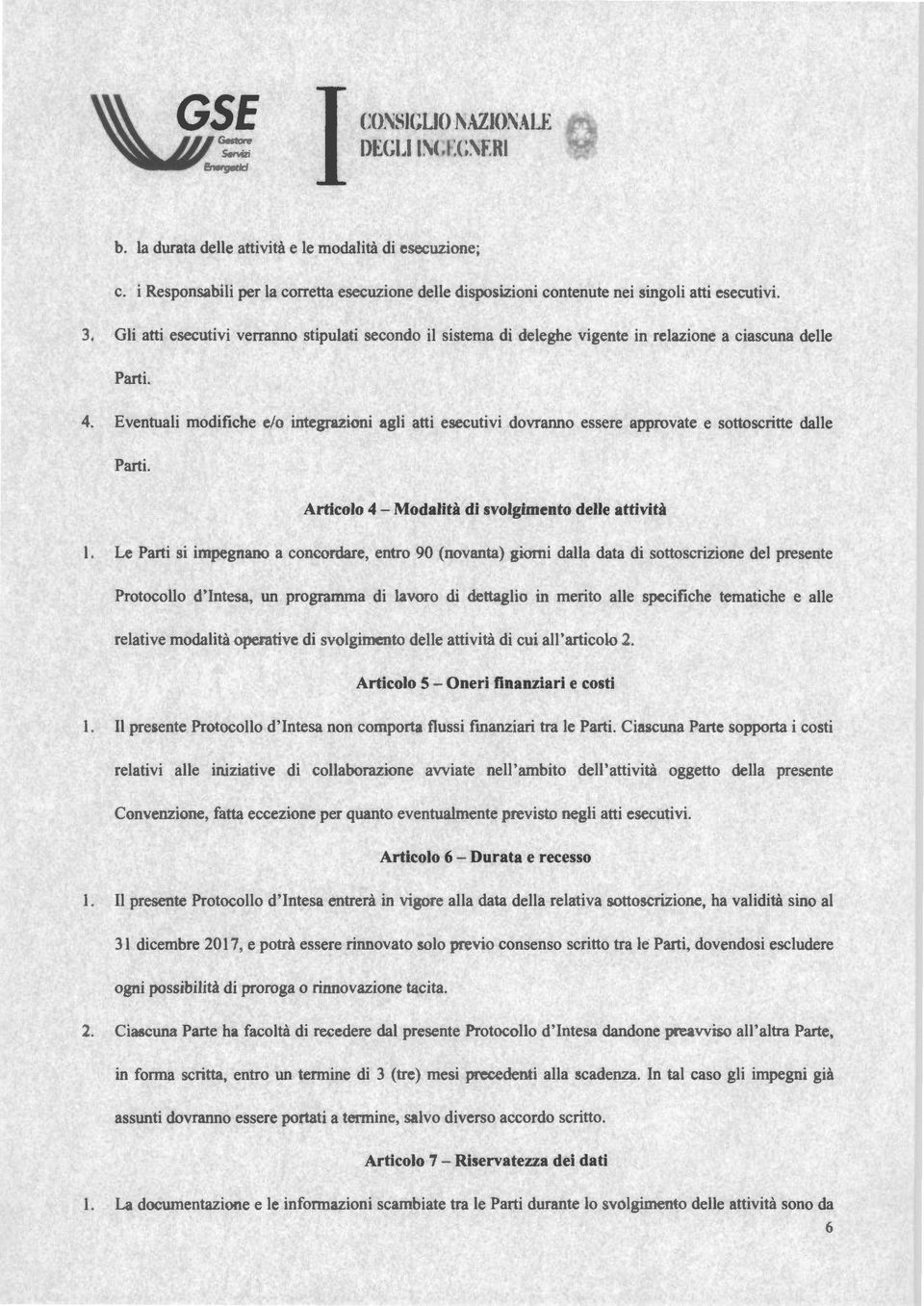 Eventuali modifiche e/o integrazioni agli atti esecutivi dovranno essere approvate e sottoscritte dalle Parti. Articolo 4 - Modalità di svolgimento delle attività 1.