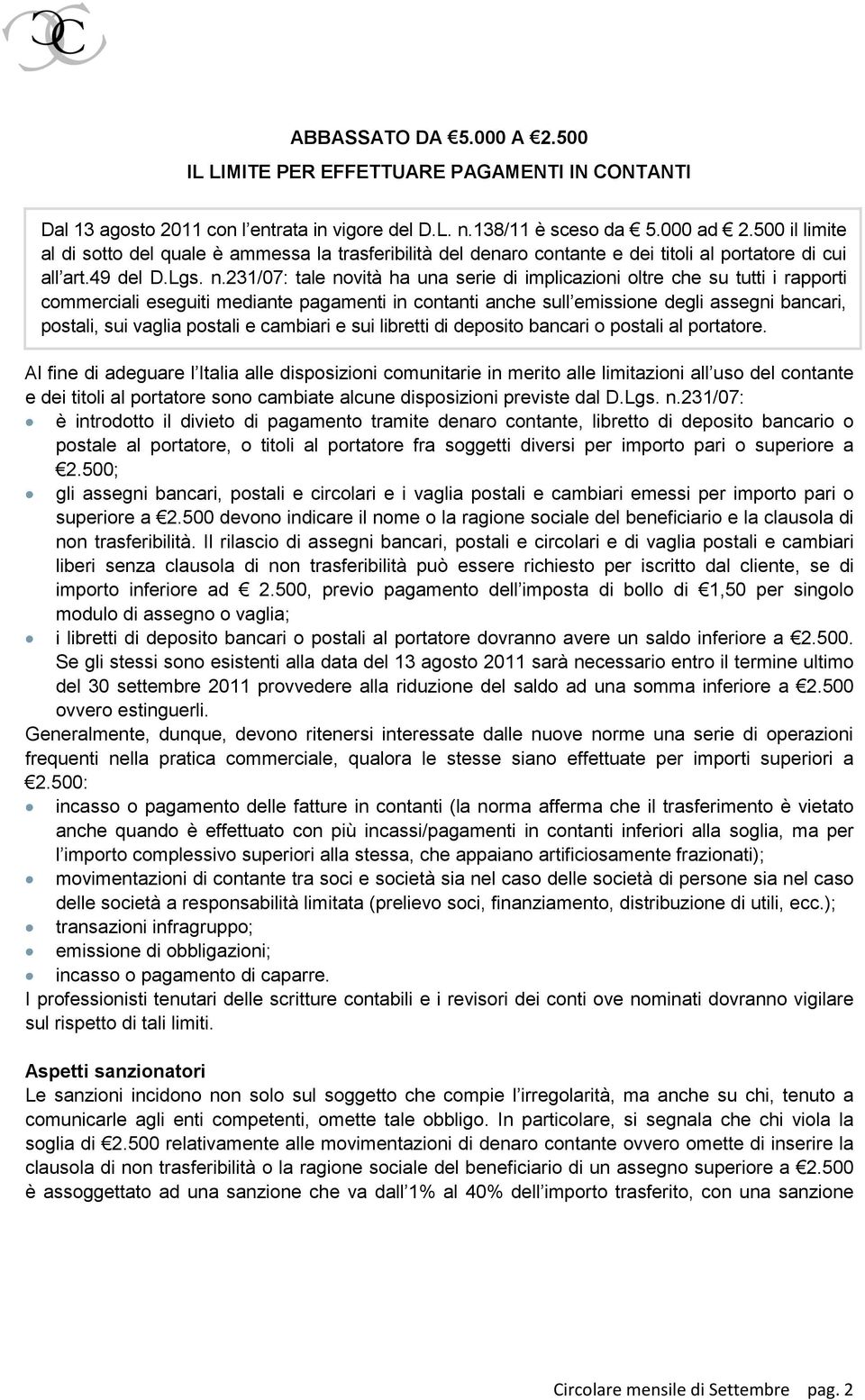 231/07: tale novità ha una serie di implicazioni oltre che su tutti i rapporti commerciali eseguiti mediante pagamenti in contanti anche sull emissione degli assegni bancari, postali, sui vaglia