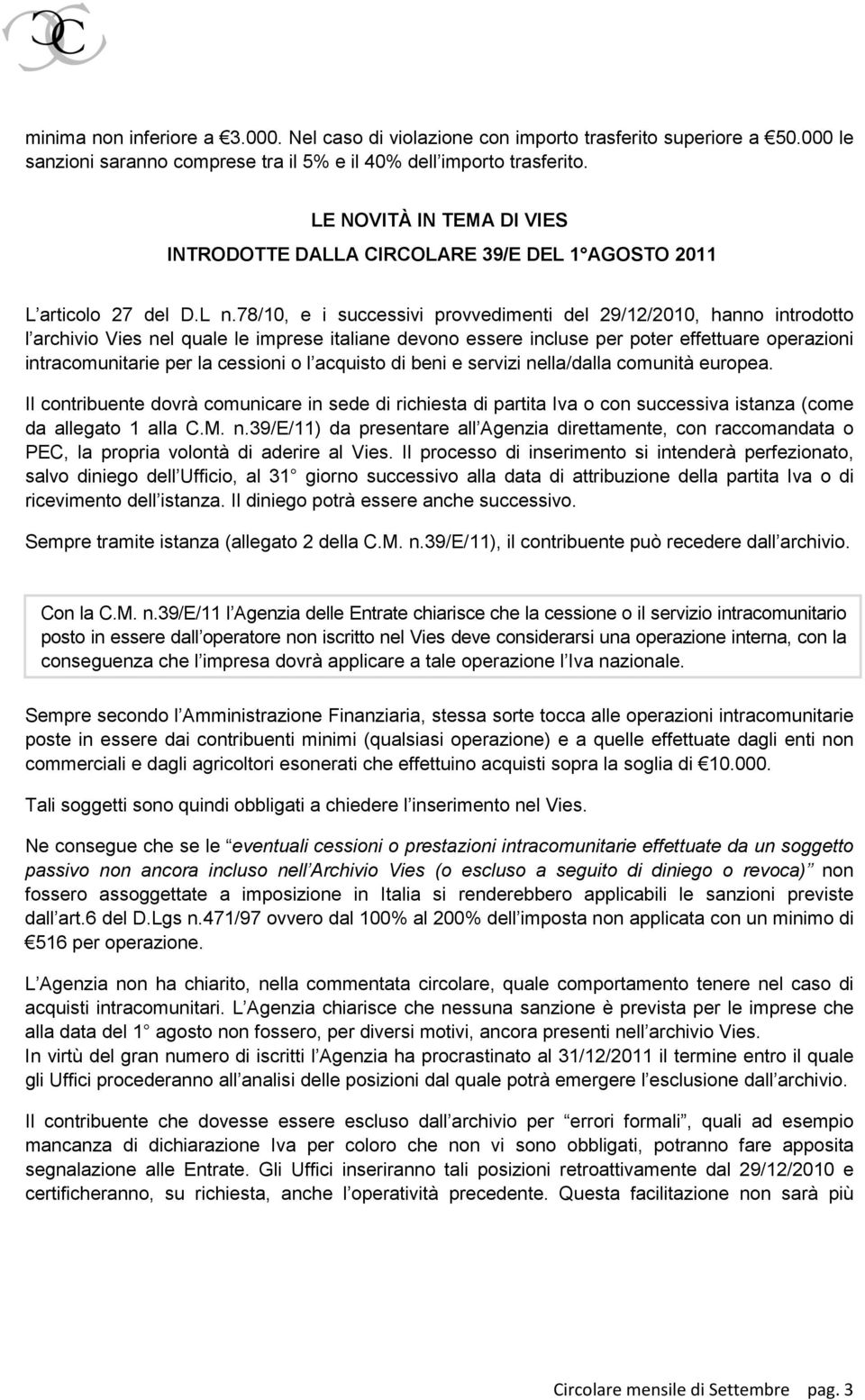 78/10, e i successivi provvedimenti del 29/12/2010, hanno introdotto l archivio Vies nel quale le imprese italiane devono essere incluse per poter effettuare operazioni intracomunitarie per la