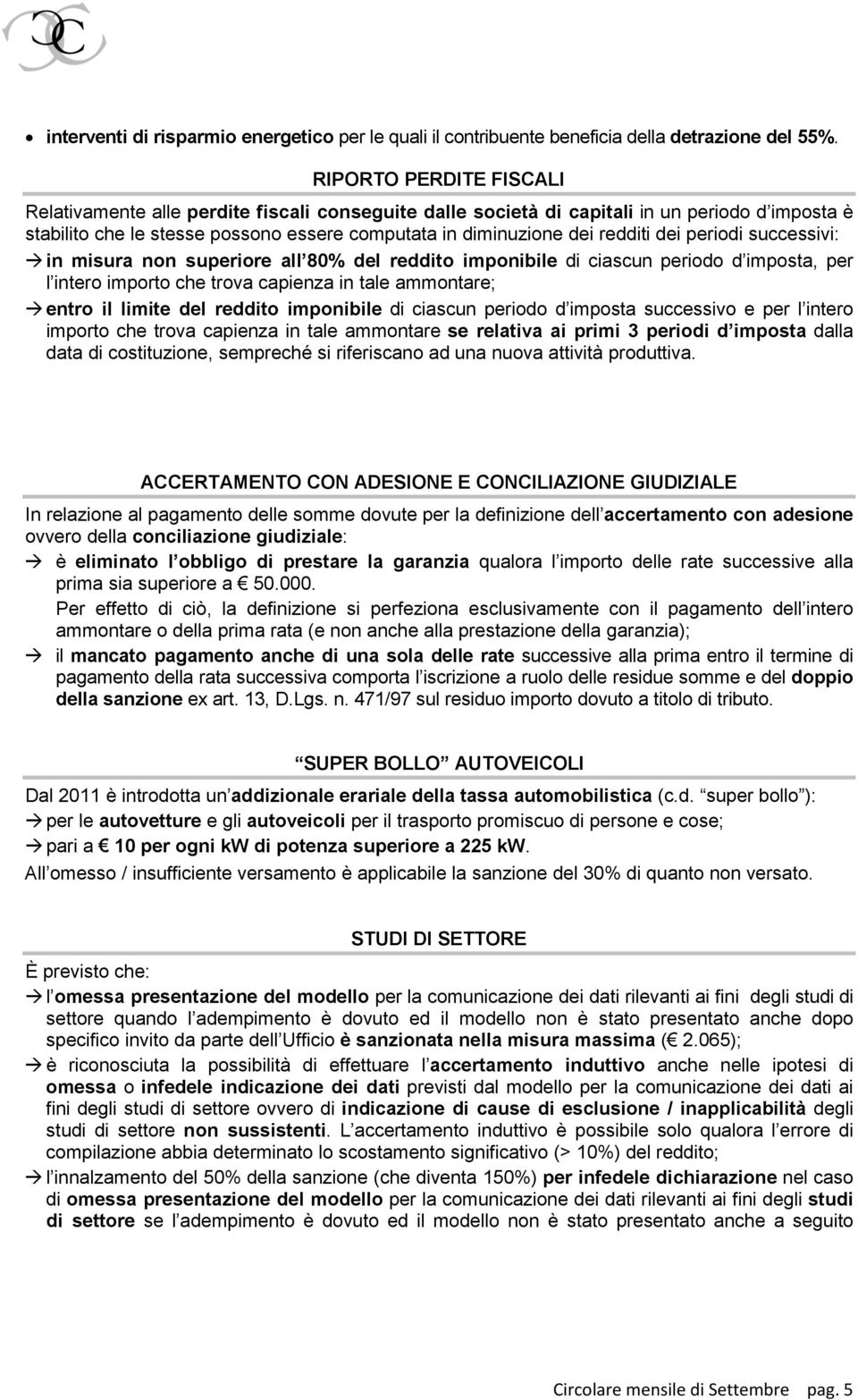 dei periodi successivi: in misura non superiore all 80 del reddito imponibile di ciascun periodo d imposta, per l intero importo che trova capienza in tale ammontare; entro il limite del reddito