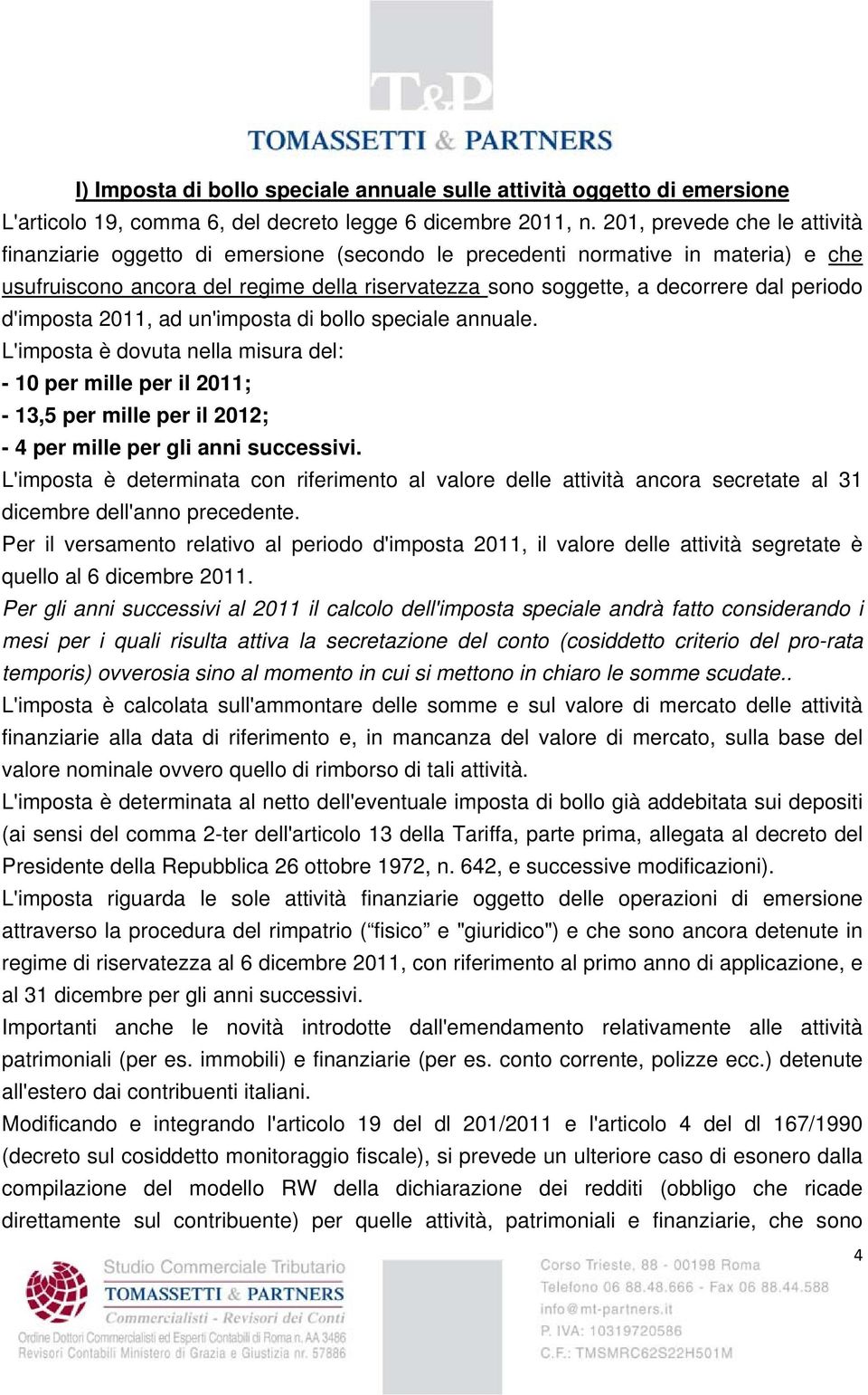 periodo d'imposta 2011, ad un'imposta di bollo speciale annuale. L'imposta è dovuta nella misura del: - 10 per mille per il 2011; - 13,5 per mille per il 2012; - 4 per mille per gli anni successivi.