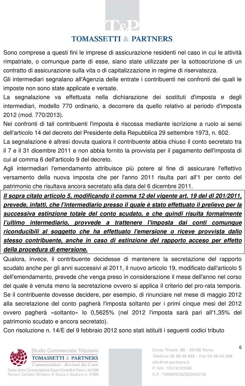 Gli intermediari segnalano all'agenzia delle entrate i contribuenti nei confronti dei quali le imposte non sono state applicate e versate.