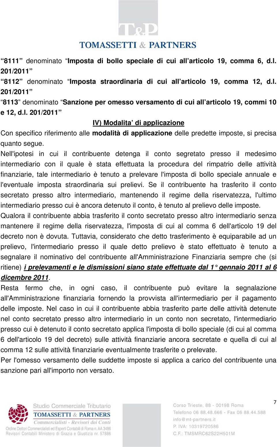 Nell'ipotesi in cui il contribuente detenga il conto segretato presso il medesimo intermediario con il quale è stata effettuata la procedura del rimpatrio delle attività finanziarie, tale