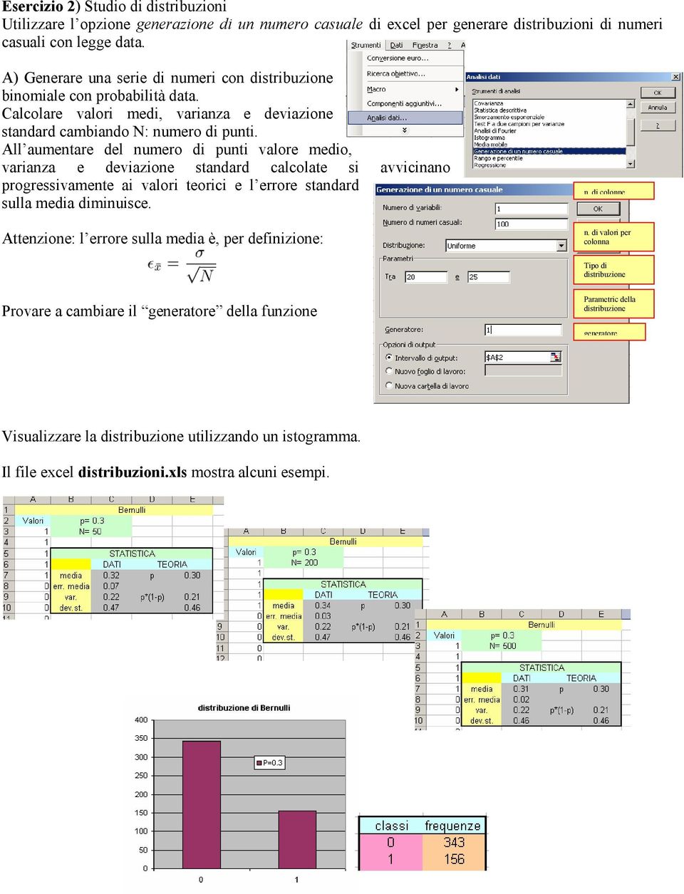 All aumentare del numero di punti valore medio, varianza e deviazione standard calcolate si avvicinano progressivamente ai valori teorici e l errore standard sulla media diminuisce. n. di colonne Attenzione: l errore sulla media è, per definizione: n.