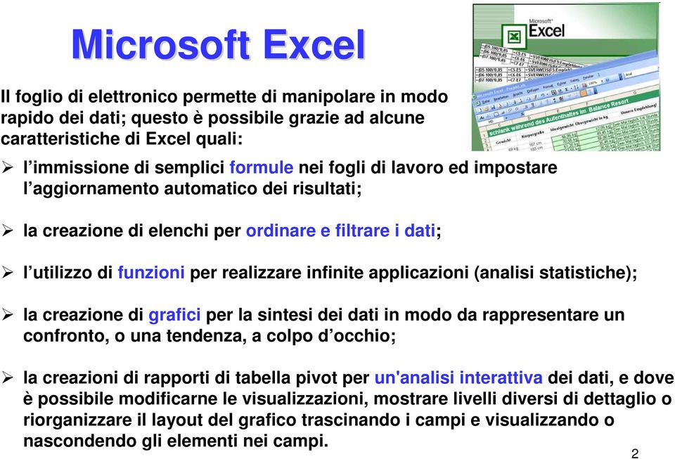 statistiche); la creazione di grafici per la sintesi dei dati in modo da rappresentare un confronto, o una tendenza, a colpo d occhio; la creazioni di rapporti di tabella pivot per un'analisi