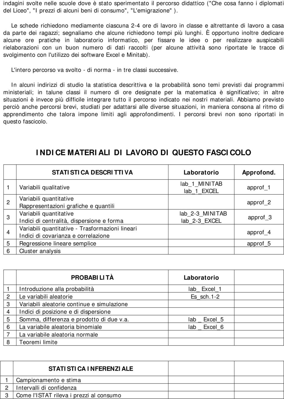 È opportuo oltre dedcare alcue ore pratche laboratoro formatco, per fssare le dee o per realzzare auspcabl relaborazo co u buo umero d dat raccolt (per alcue attvtà soo rportate le tracce d svolgmeto