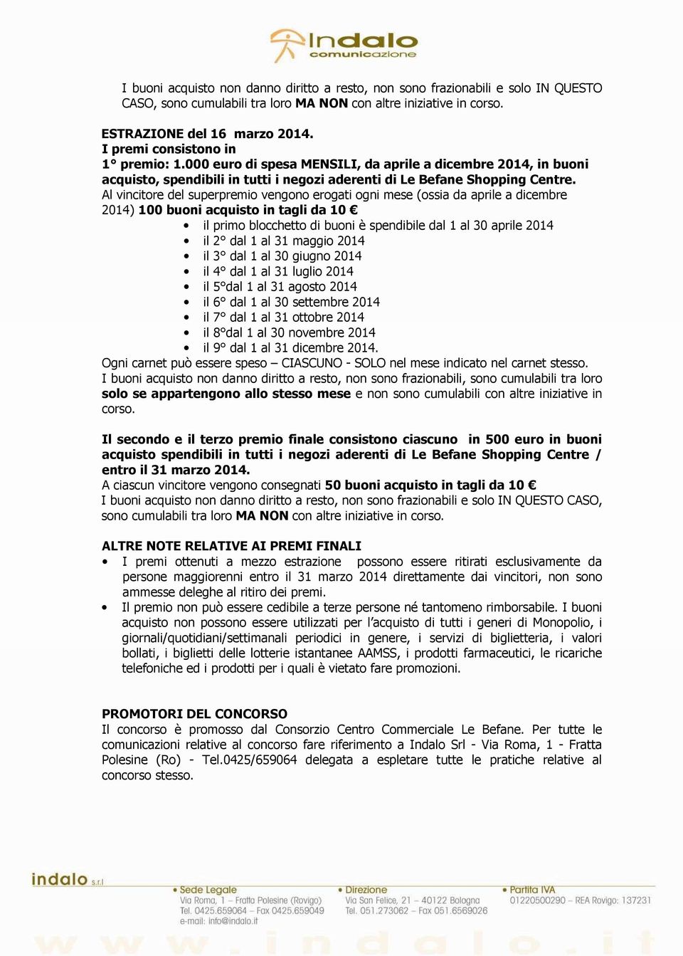 Al vincitre del superpremi vengn ergati gni mese (ssia da aprile a dicembre 2014) 100 buni acquist in tagli da 10 il prim blcchett di buni è spendibile dal 1 al 30 aprile 2014 il 2 dal 1 al 31 maggi