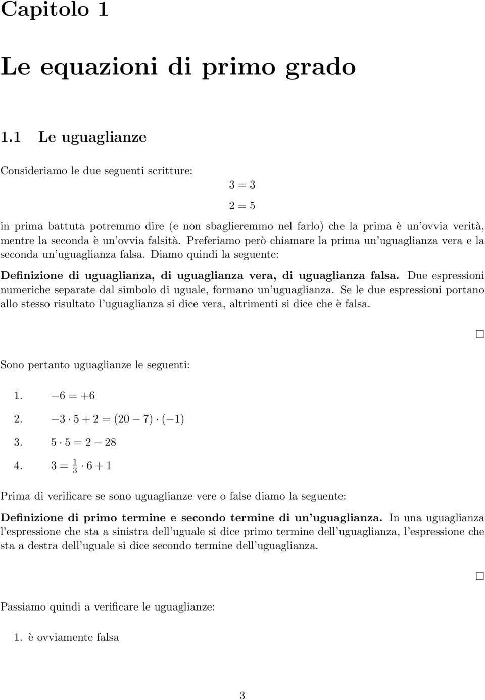 Preferiamo però chiamare la prima un uguaglianza vera e la seconda un uguaglianza falsa. Diamo quindi la seguente: Definizione di uguaglianza, di uguaglianza vera, di uguaglianza falsa.