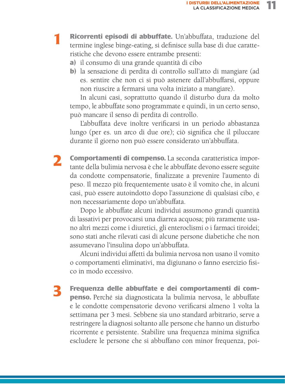 sensazione di perdita di controllo sull atto di mangiare (ad es. sentire che non ci si può astenere dall abbuffarsi, oppure non riuscire a fermarsi una volta iniziato a mangiare).