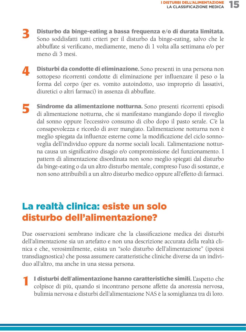 Disturbi da condotte di eliminazione. Sono presenti in una persona non sottopeso ricorrenti condotte di eliminazione per influenzare il peso o la forma del corpo (per es.