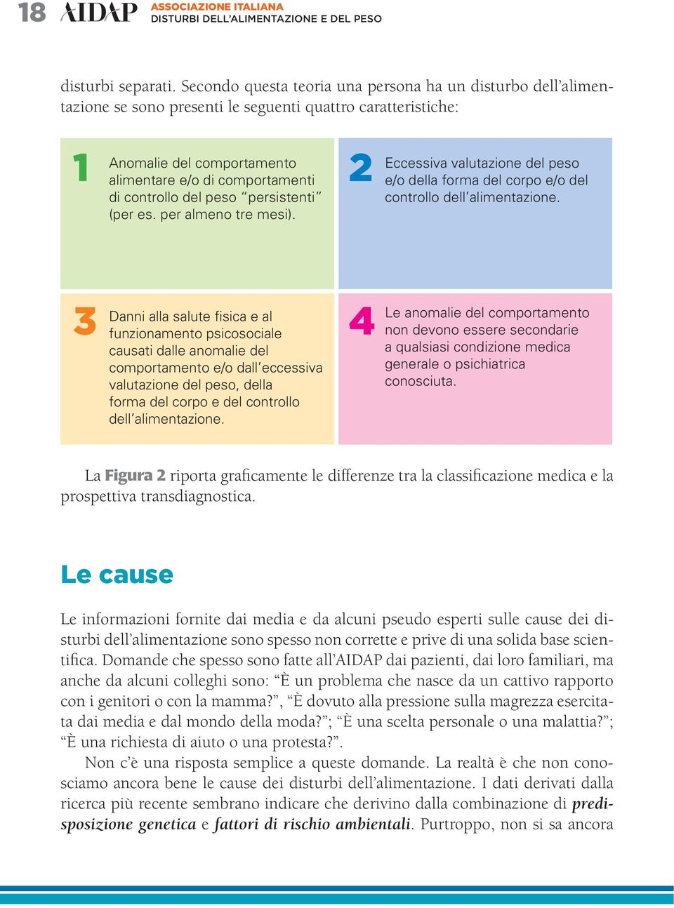 peso persistenti (per es. per almeno tre mesi). 2 Eccessiva valutazione del peso e/o della forma del corpo e/o del controllo dell alimentazione.