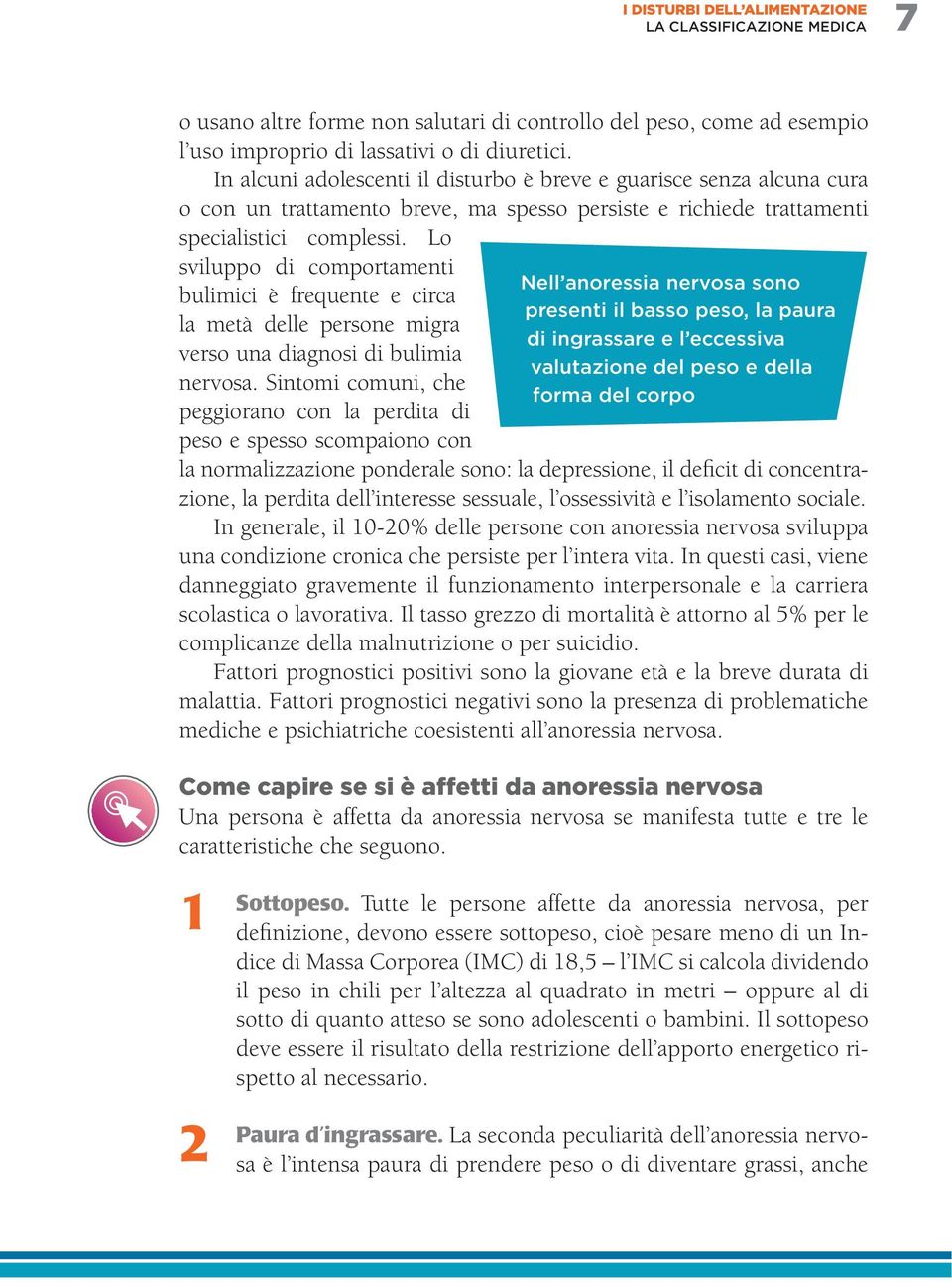 Lo sviluppo di comportamenti bulimici è frequente e circa la metà delle persone migra verso una diagnosi di bulimia nervosa.