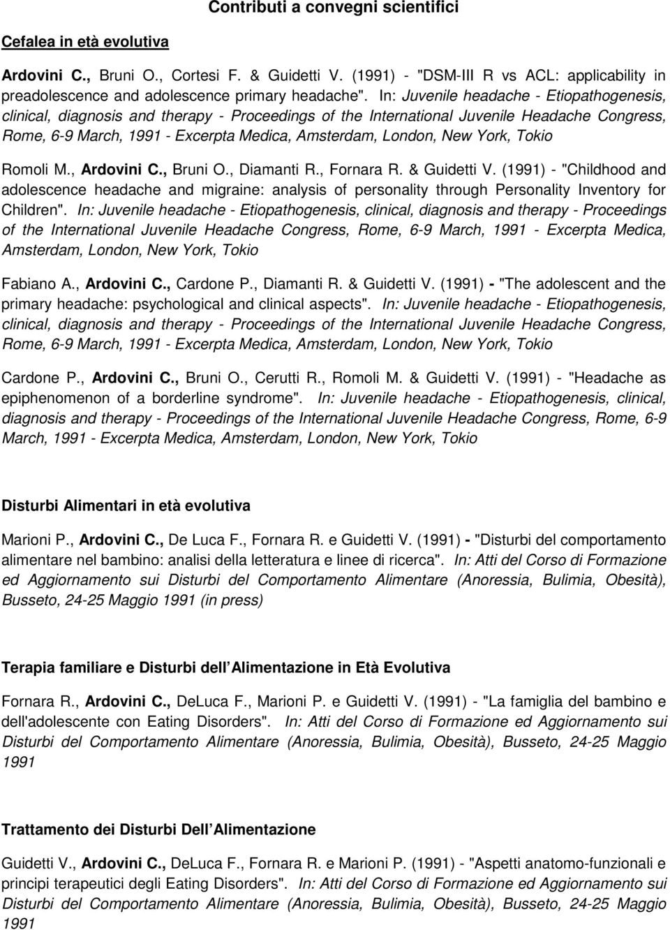 In: Juvenile headache - Etiopathogenesis, clinical, diagnosis and therapy - Proceedings of the International Juvenile Headache Congress, Rome, 6-9 March, 1991 - Excerpta Medica, Amsterdam, London,