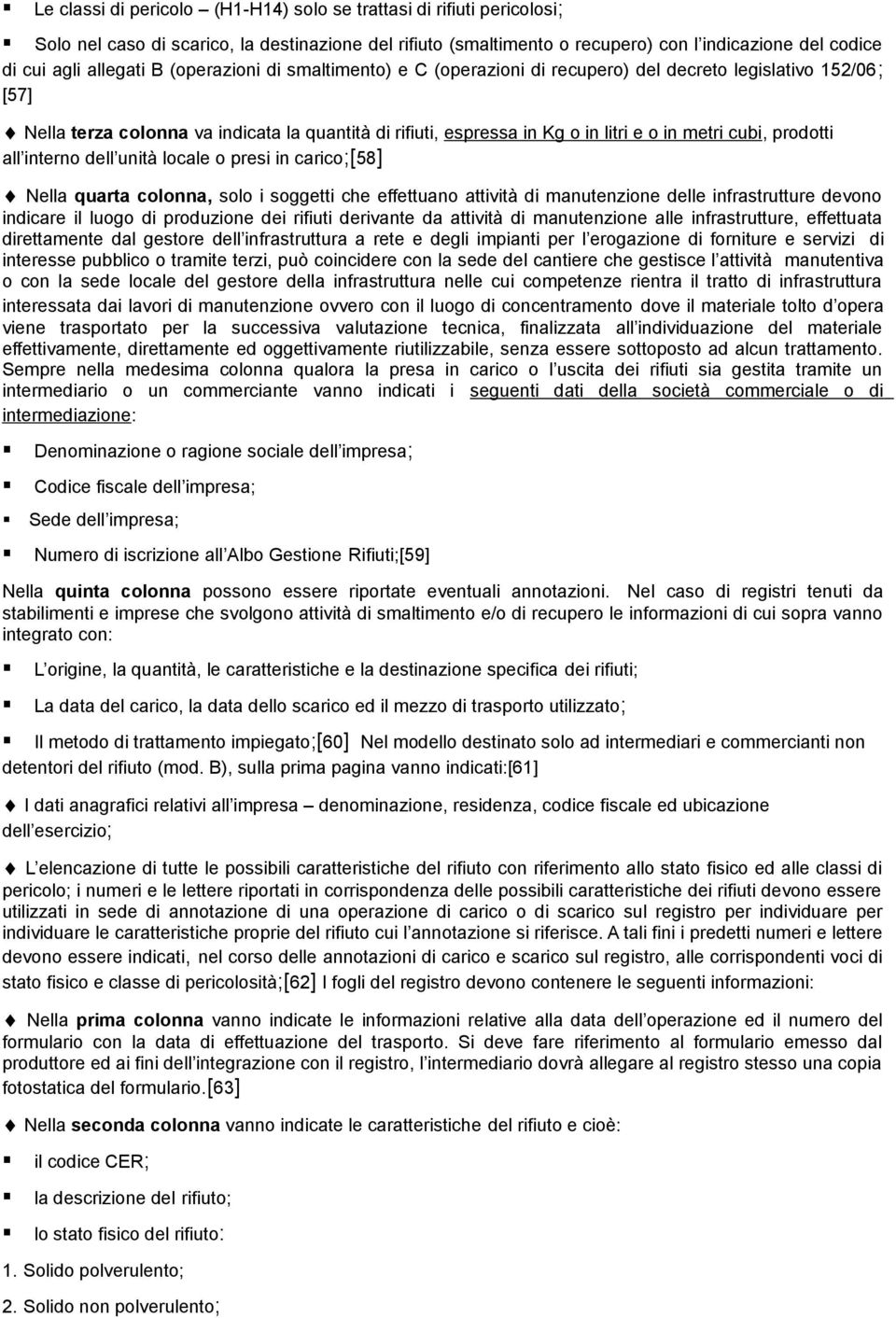 prodotti all interno dell unità locale o presi in carico;[58] Nella quarta colonna, solo i soggetti che effettuano attività di manutenzione delle infrastrutture devono indicare il luogo di produzione