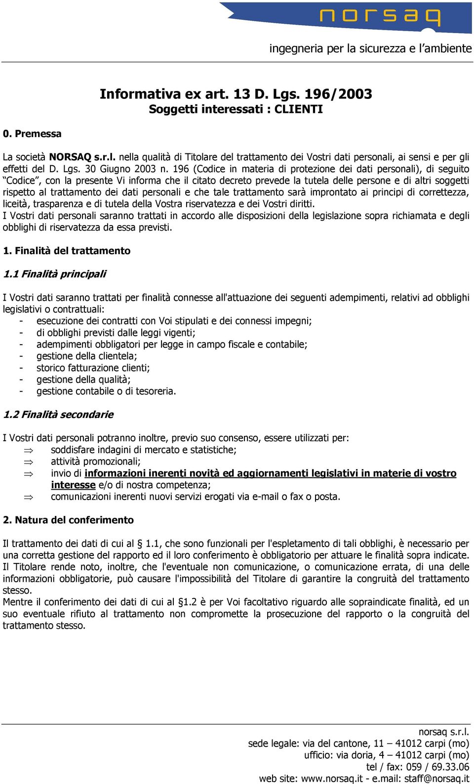 196 (Codice in materia di protezione dei dati personali), di seguito Codice, con la presente Vi informa che il citato decreto prevede la tutela delle persone e di altri soggetti rispetto al