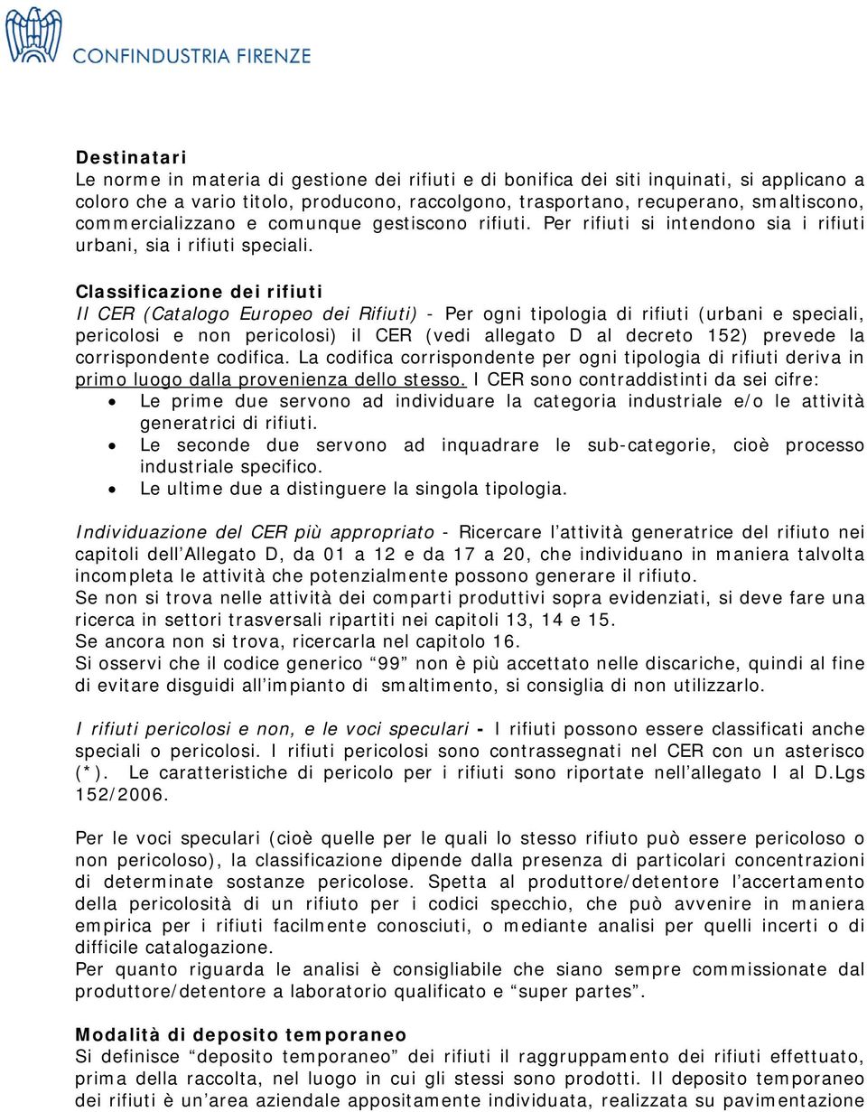 Classificazione dei rifiuti Il CER (Catalogo Europeo dei Rifiuti) - Per ogni tipologia di rifiuti (urbani e speciali, pericolosi e non pericolosi) il CER (vedi allegato D al decreto 152) prevede la