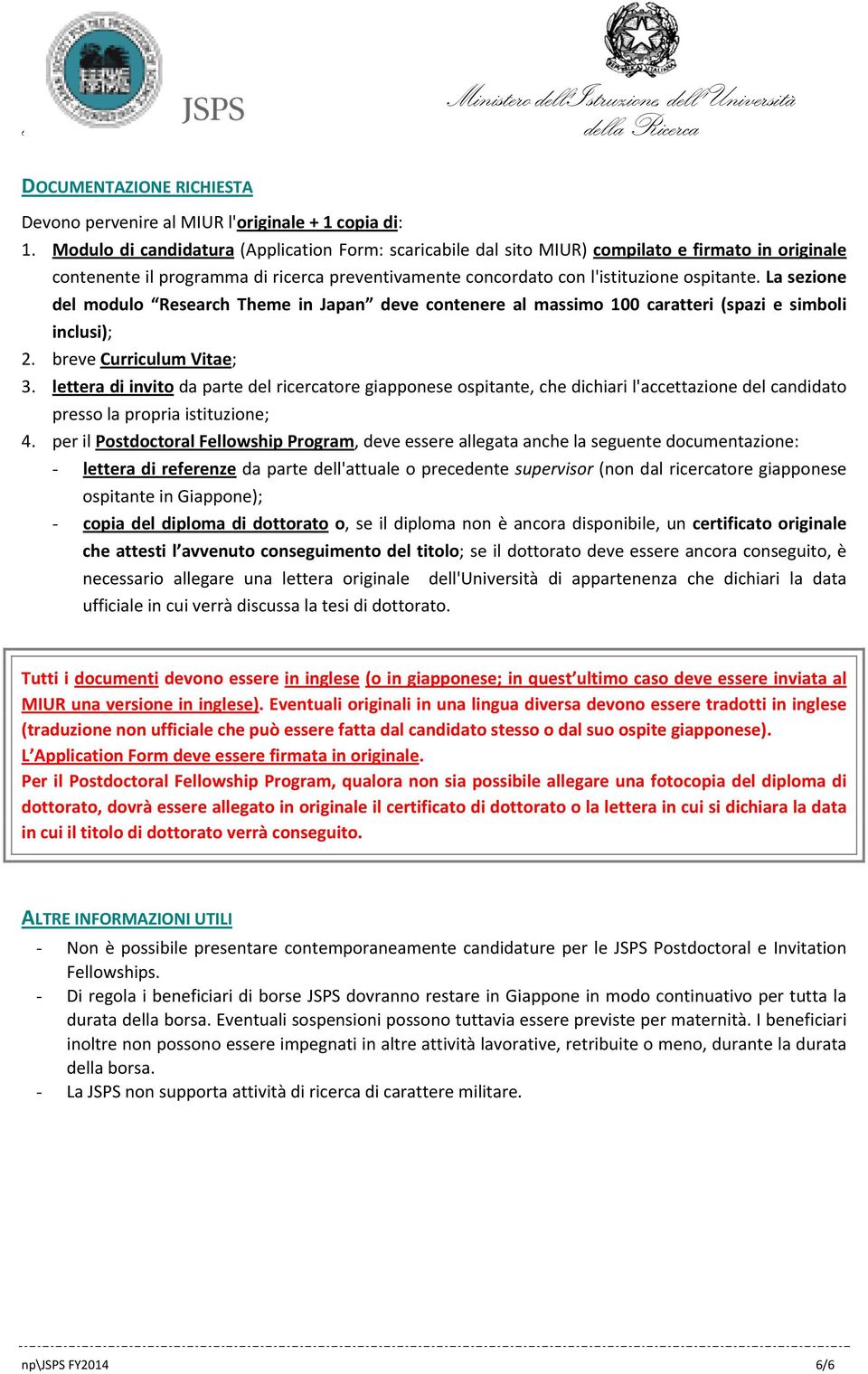 La sezione del modulo Research Theme in Japan deve contenere al massimo 100 caratteri (spazi e simboli inclusi); 2. breve Curriculum Vitae; 3.