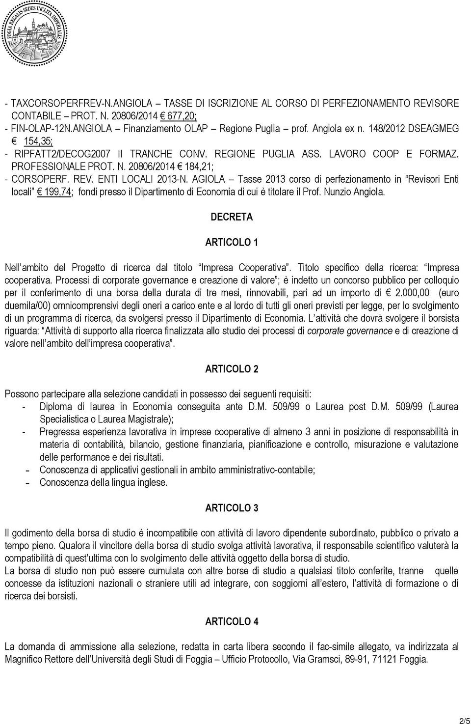 AGIOLA Tasse 2013 corso di perfezionamento in Revisori Enti locali 199,74; fondi presso il Dipartimento di Economia di cui è titolare il Prof. Nunzio Angiola.