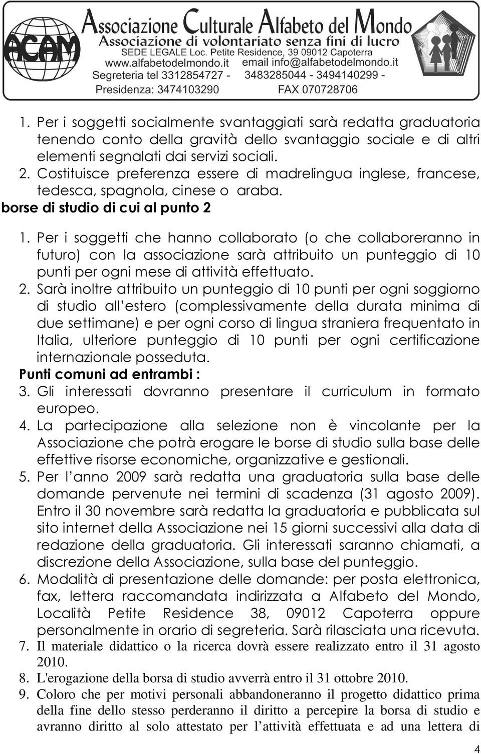 Per i soggetti che hanno collaborato (o che collaboreranno in futuro) con la associazione sarà attribuito un punteggio di 10 punti per ogni mese di attività effettuato. 2.