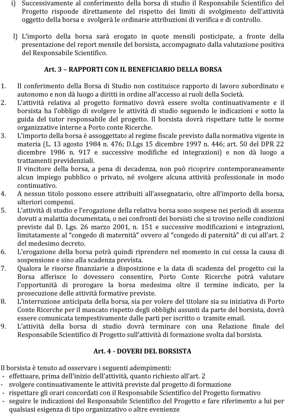 l) L importo della borsa sarà erogato in quote mensili posticipate, a fronte della presentazione del report mensile del borsista, accompagnato dalla valutazione positiva del Responsabile Scientifico.