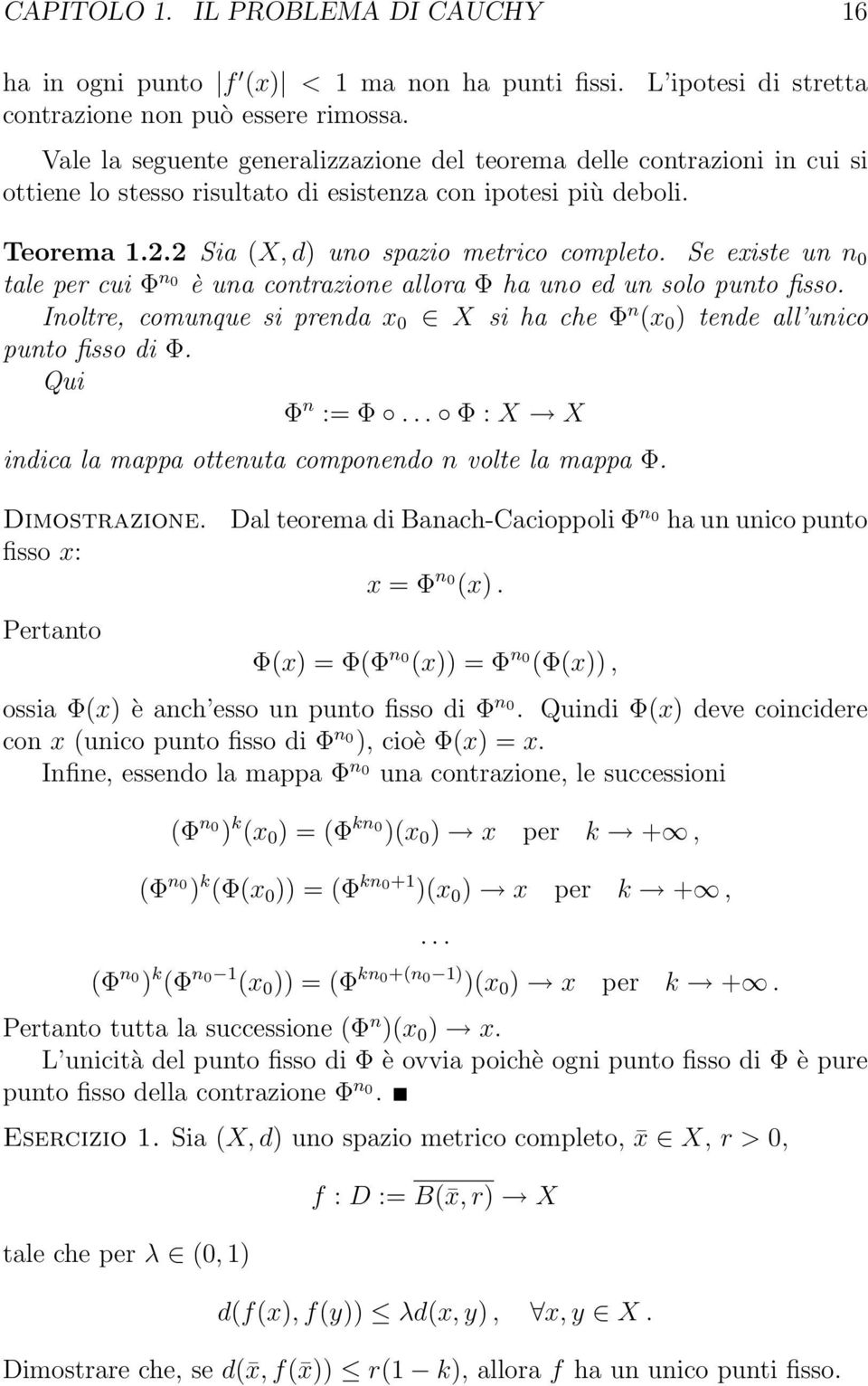 2 Sia (X, d) uno spazio metrico completo. Se existe un n 0 tale per cui Φ n0 è una contrazione allora Φ ha uno ed un solo punto fisso.