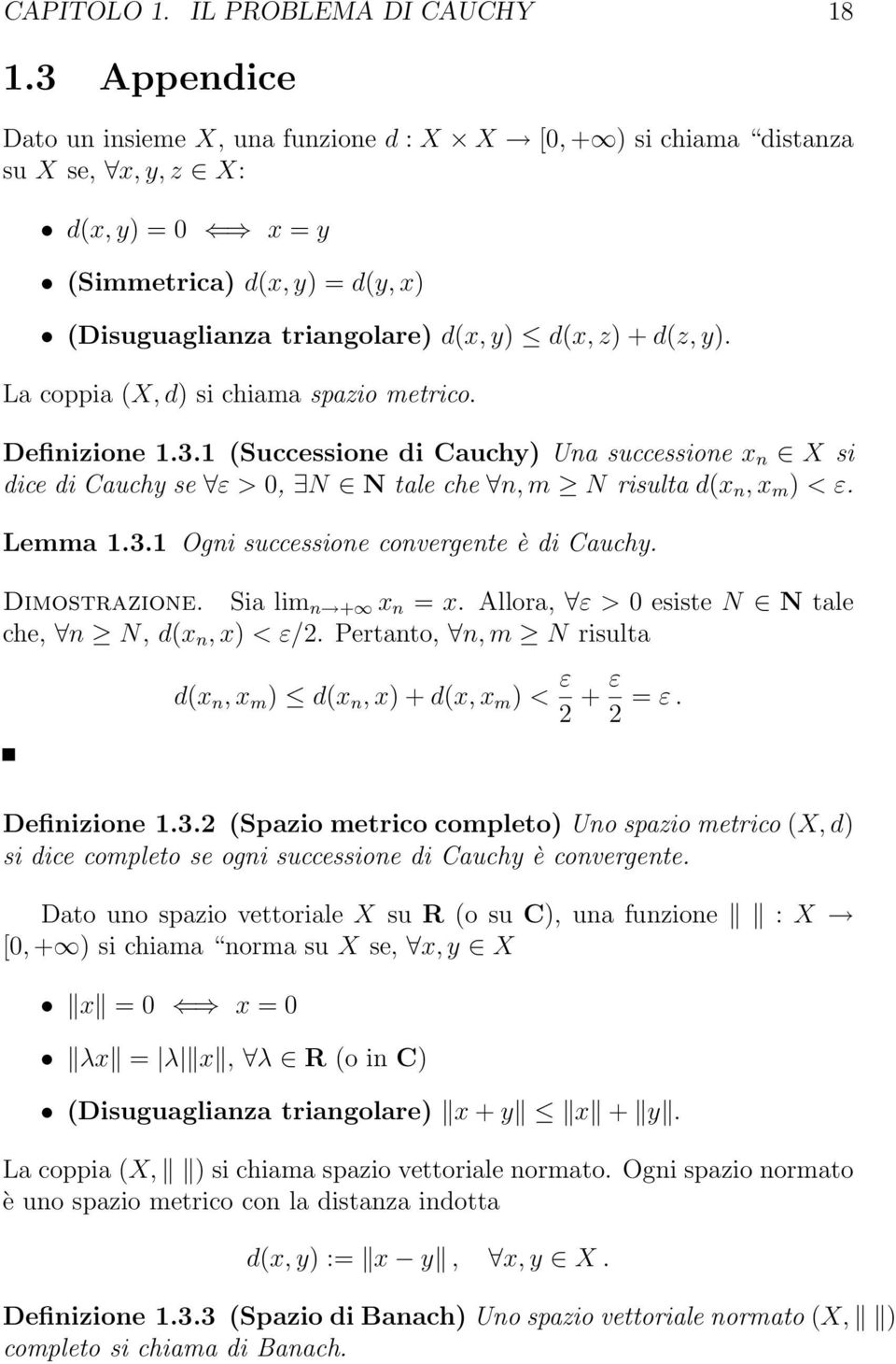 y). La coppia (X, d) si chiama spazio metrico. Definizione 1.3.1 (Successione di Cauchy) Una successione x n X si dice di Cauchy se ε > 0, N N tale che n, m N risulta d(x n, x m ) < ε. Lemma 1.3.1 Ogni successione convergente è di Cauchy.