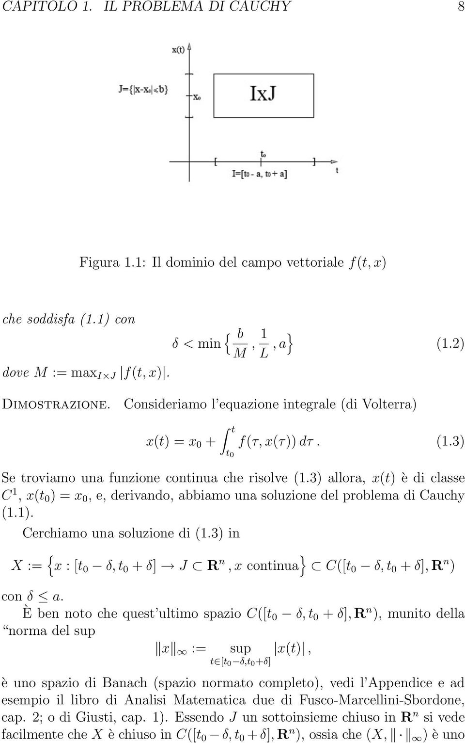 3) allora, x(t) è di classe C 1, x(t 0 ) = x 0, e, derivando, abbiamo una soluzione del problema di Cauchy (1.1). Cerchiamo una soluzione di (1.