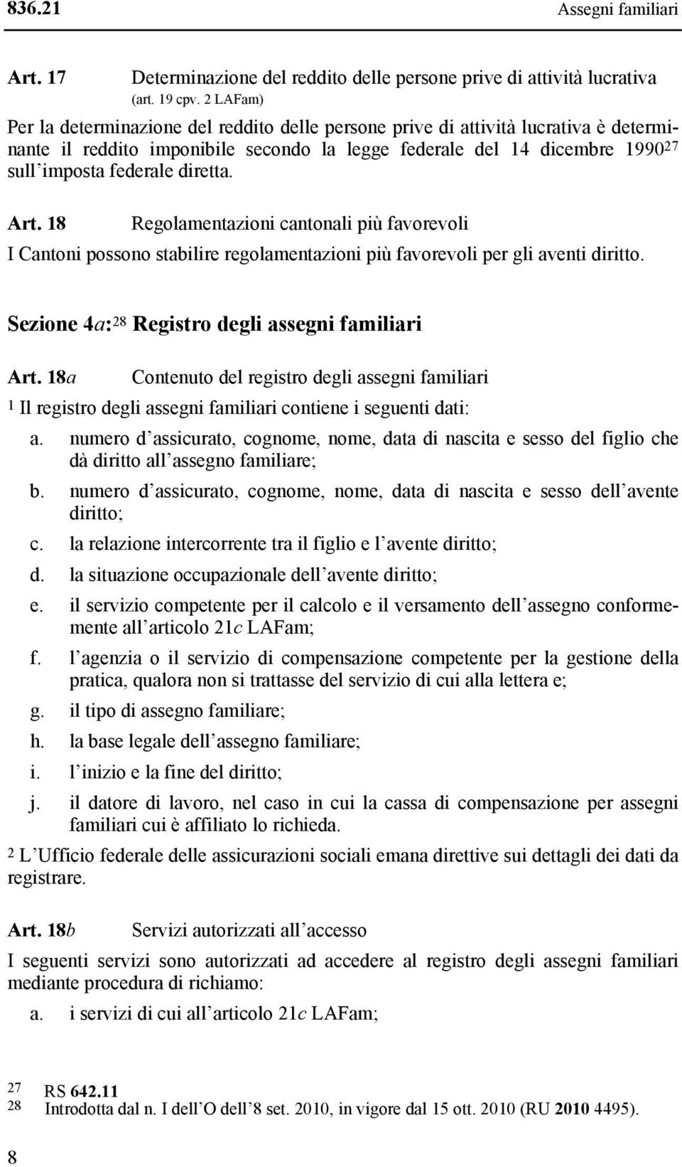 diretta. Art. 18 Regolamentazioni cantonali più favorevoli I Cantoni possono stabilire regolamentazioni più favorevoli per gli aventi diritto. Sezione 4a: 28 Registro degli assegni familiari Art.