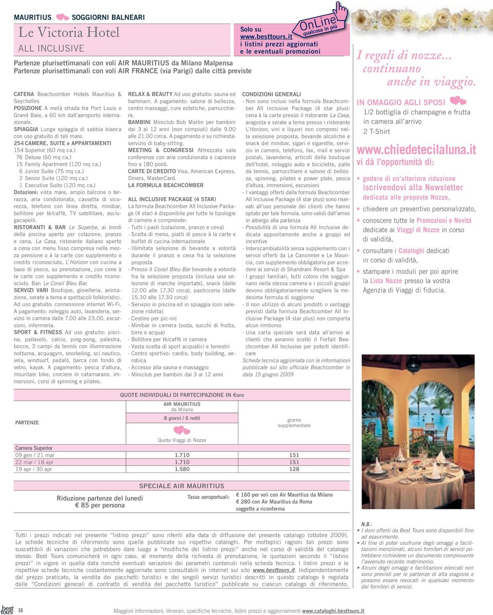 254 CaMeRe, SUite e appartamenti 154 Superior (60 mq ca.) 76 Deluxe (60 mq ca.) 15 Family Apartment (120 mq ca.) 6 Junior Suite (75 mq ca.) 2 Senior Suite (120 mq ca.) 1 Executive Suite (120 mq ca.