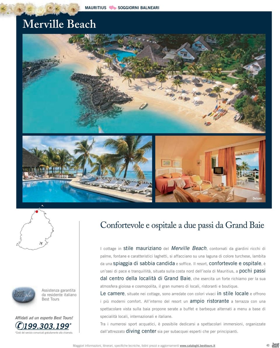 Il resort, confortevole e ospitale, è un oasi di pace e tranquillità, situata sulla costa nord dell isola di Mauritius, a pochi passi dal centro della località di Grand Baie, che esercita un forte