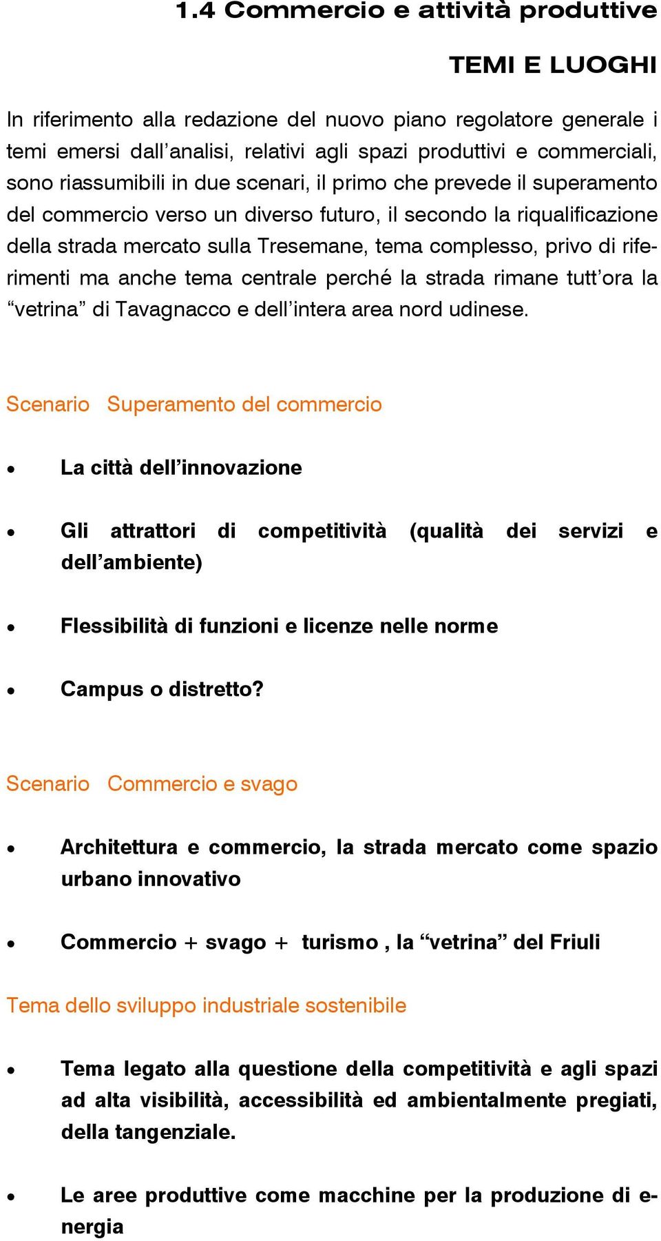 riferimenti ma anche tema centrale perché la strada rimane tutt ora la vetrina di Tavagnacco e dell intera area nord udinese.