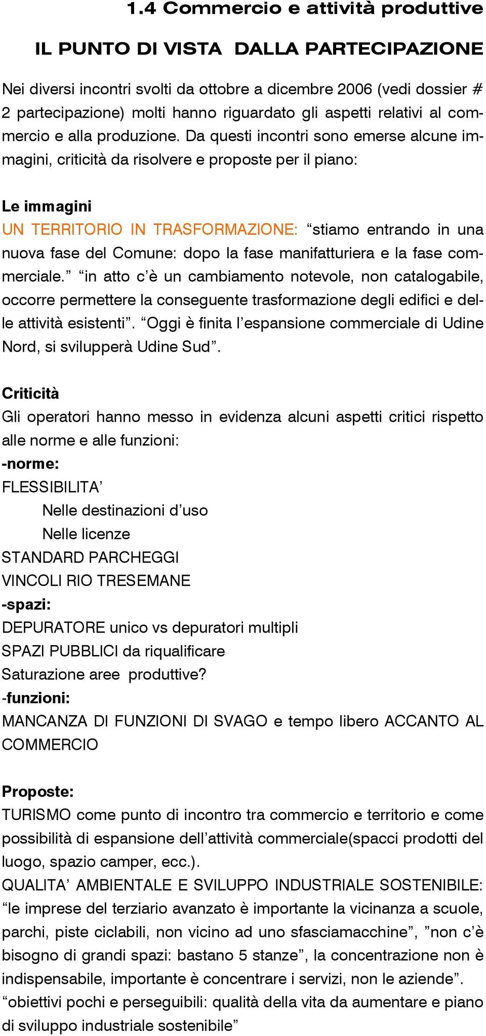 Da questi incontri sono emerse alcune immagini, criticità da risolvere e proposte per il piano: Le immagini UN TERRITORIO IN TRASFORMAZIONE: stiamo entrando in una nuova fase del Comune: dopo la fase