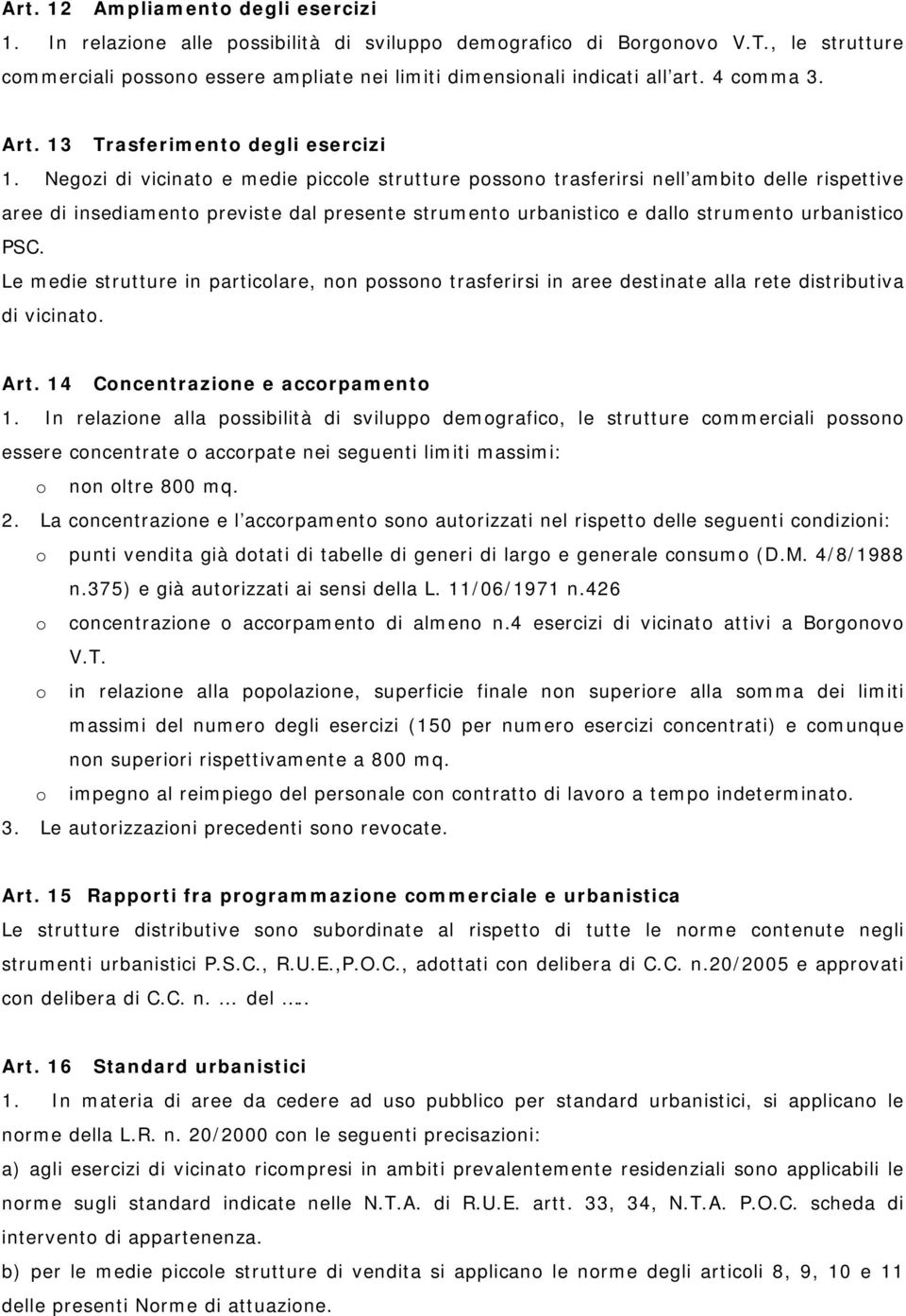 Negozi di vicinato e medie piccole strutture possono trasferirsi nell ambito delle rispettive aree di insediamento previste dal presente strumento urbanistico e dallo strumento urbanistico PSC.