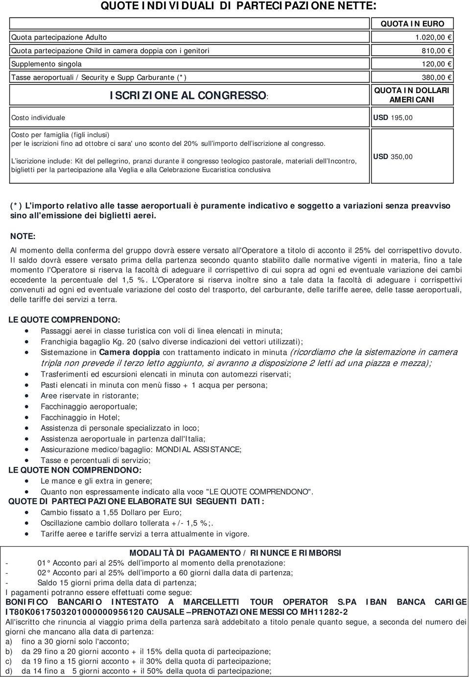 DOLLARI AMERICANI Costo individuale USD 195,00 Costo per famiglia (figli inclusi) per le iscrizioni fino ad ottobre ci sara' uno sconto del 20% sull importo dell iscrizione al congresso.