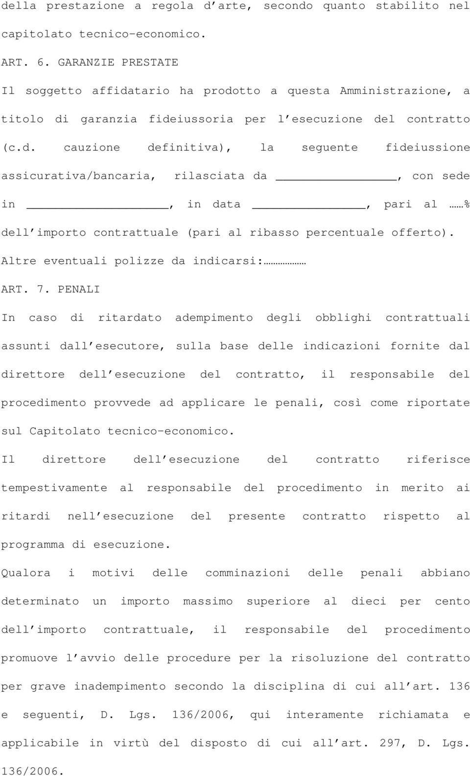 tario ha prodotto a questa Amministrazione, a titolo di garanzia fideiussoria per l esecuzione del contratto (c.d. cauzione definitiva), la seguente fideiussione assicurativa/bancaria, rilasciata da, con sede in, in data, pari al % dell importo contrattuale (pari al ribasso percentuale offerto).