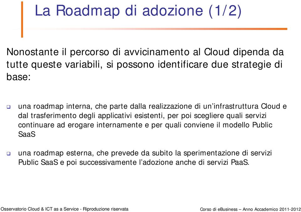 degli applicativi esistenti, per poi scegliere quali servizi continuare ad erogare internamente e per quali conviene il modello Public