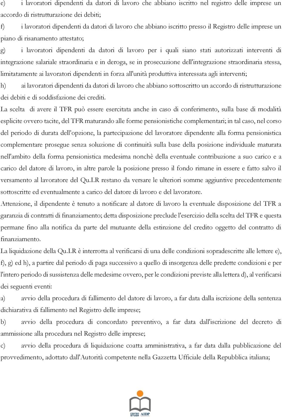 straordinaria e in deroga, se in prosecuzione dell'integrazione straordinaria stessa, limitatamente ai lavoratori dipendenti in forza all'unità produttiva interessata agli interventi; h) ai