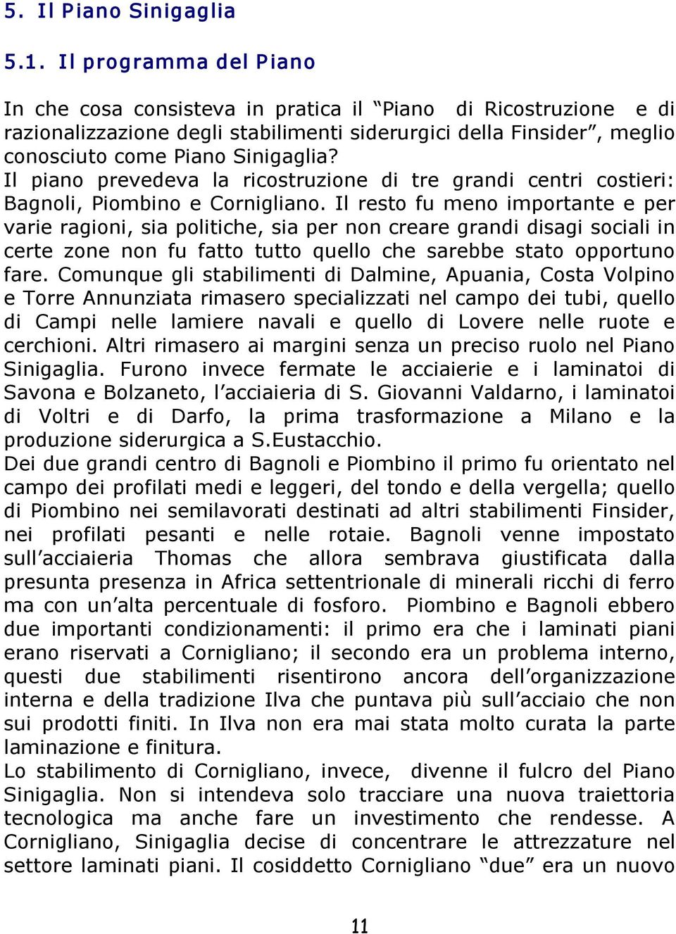 Il piano prevedeva la ricostruzione di tre grandi centri costieri: Bagnoli, Piombino e Cornigliano.